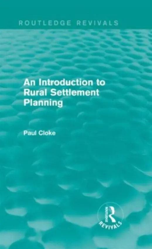 Introduction to Rural Settlement Planning (Routledge Revivals) - Cloke, Paul (University of Exeter, UK)