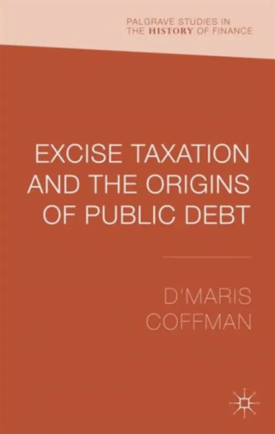 Excise Taxation and the Origins of Public Debt - Coffman, D'Maris