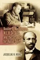 Booker T. Washington, W.E.B. Du Bois, and the Struggle for Racial Uplift - Moore, Jacqueline M.