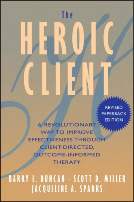 Heroic Client - Duncan, Barry L. (Professor Nova Southeastern University in Florida) a Miller, Scott D. (Chicago, Illinois) a Sparks, Jacqueline A.