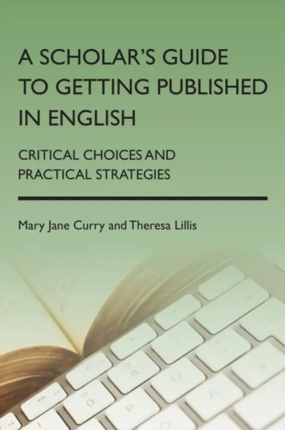 Scholar's Guide to Getting Published in English - Curry, Mary Jane a Lillis, Theresa