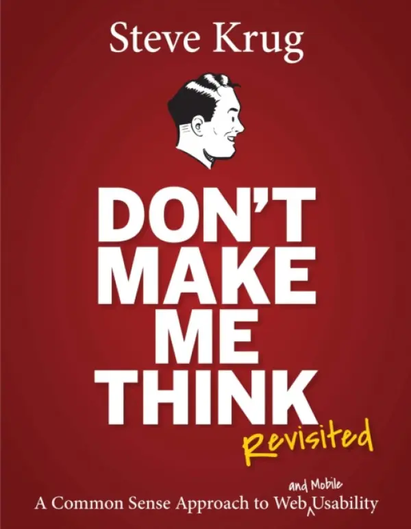 Don't Make Me Think: Revisited (A Common Sense Approach to Web and Mobile Usability) - Steve Krug