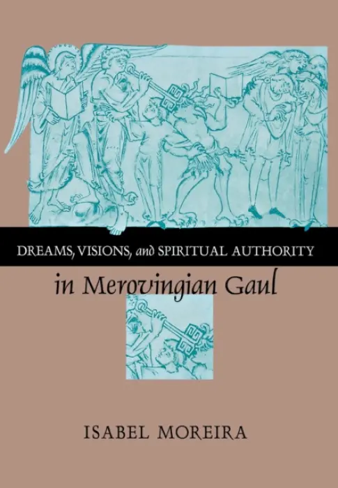 Dreams, Visions, and Spiritual Authority in Merovingian Gaul - Moreira, Isabel