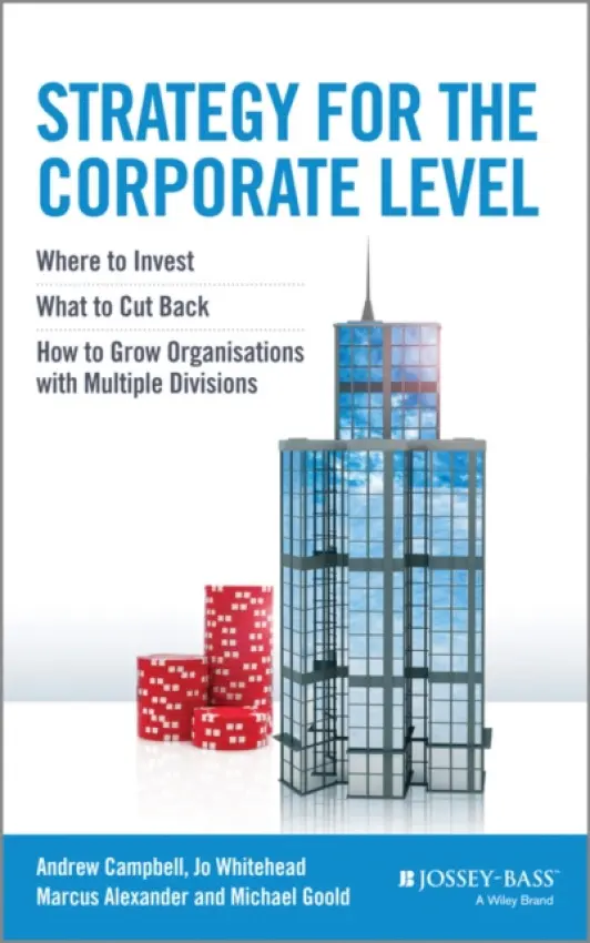 Strategy for the Corporate Level - Campbell, Andrew (Ashridge Strategic Management Centre) a Goold, Michael (Ashridge Strategic Management Centre) a Alexander, Marcus a Whitehead, Jo