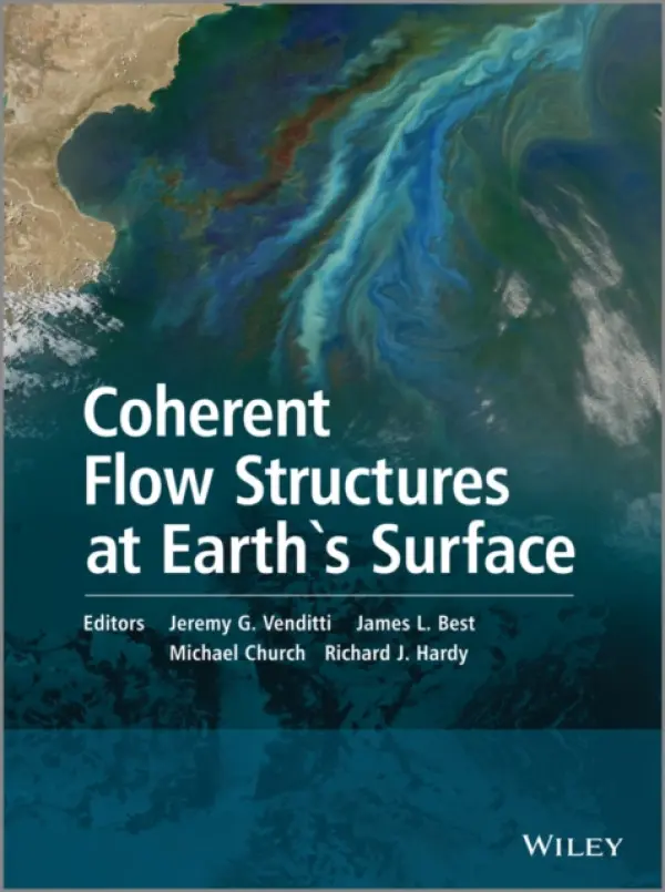 Coherent Flow Structures at Earth's Surface - Venditti, Jeremy G. (Simon Fraser University, Canada) a Best, James L. (University of Illinois at Urbana-Champaign) a Church, Michael (The University of British Columbia, Canada) a Hardy, Richard J. (Durham University, UK)