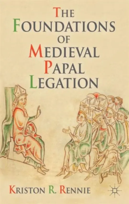 Foundations of Medieval Papal Legation - Rennie, K.