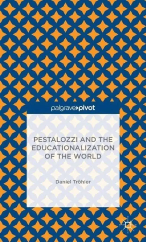 Pestalozzi and the Educationalization of the World - Trohler, D.