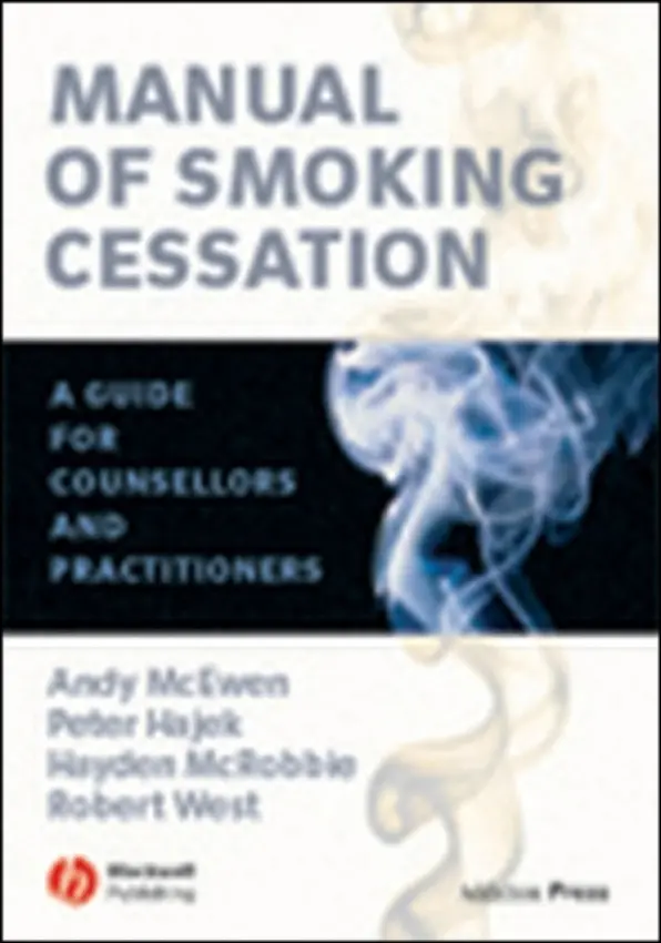 Manual of Smoking Cessation - McEwen, Andy (Cancer Research UK Health Behaviour Unit) a Hajek, Peter (Barts and The London School of Medicine),) a McRobbie, Hayden (Univeristy of Auckland, Clinical Trials Research Unit, New Zealand) a West, Robert (University College, London)