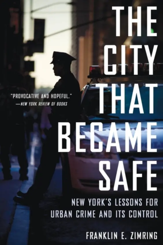 City That Became Safe - Zimring, Franklin E. (Professor of Law and Wolfen Distinguished Scholar, Professor of Law and Wolfen Distinguished Scholar, University of California-Berkeley, Berkeley, CA)