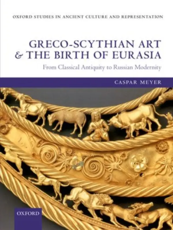 Greco-Scythian Art and the Birth of Eurasia - Meyer, Caspar (Lecturer in Classical Archaeology, Birkbeck, University of London)