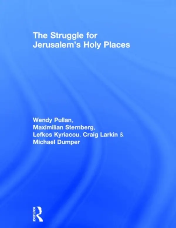 Struggle for Jerusalem's Holy Places - Pullan, Wendy (University of Cambridge, UK) a Sternberg, Maximilian (University of Cambridge, UK) a Kyriacou, Lefkos (University of Cambridge, UK) a Larkin, Craig (University of Exeter, UK) a Dumper, Michael (University of Exeter, UK)