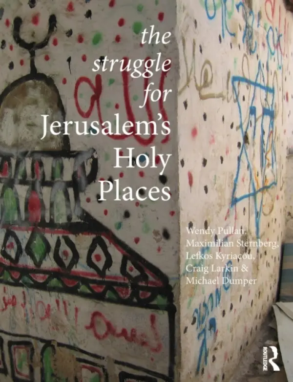 Struggle for Jerusalem's Holy Places - Pullan, Wendy (University of Cambridge, UK) a Sternberg, Maximilian (University of Cambridge, UK) a Kyriacou, Lefkos (University of Cambridge, UK) a Larkin, Craig (University of Exeter, UK) a Dumper, Michael (University of Exeter, UK)