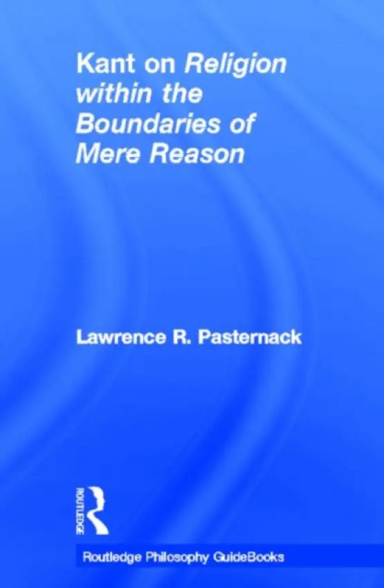 Routledge Philosophy Guidebook to Kant on Religion within the Boundaries of Mere Reason - Pasternack, Lawrence (Oklahoma State University, USA)