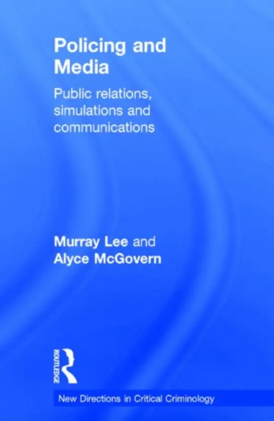 Policing and Media - Lee, Murray (University of Sydney, Australia) a McGovern, Alyce (University of New South Wales, Australia)
