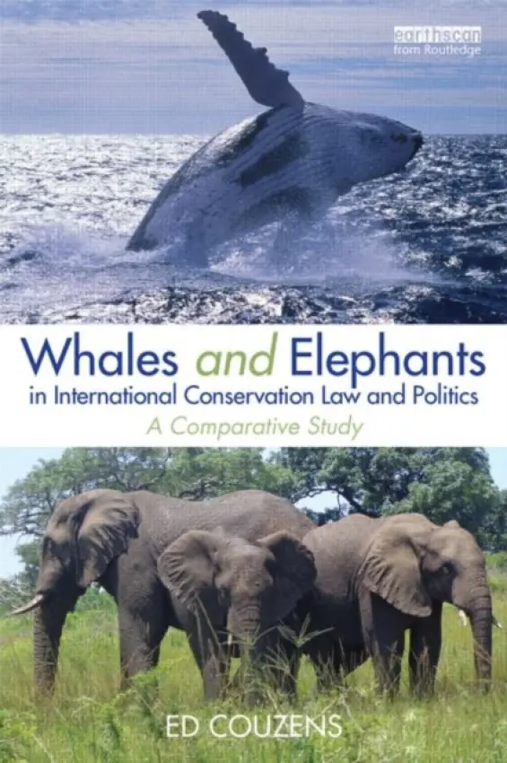 Whales and Elephants in International Conservation Law and Politics - Couzens, Ed (University of Sydney, Australia)