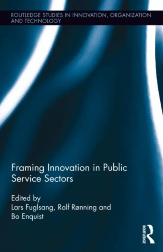 Framing Innovation in Public Service Sectors - Ronning, Rolf (Lillehammer University College, Norway) a Enquist, Bo (Karlstad University, Sweden) a Fuglsang, Lars (Roskilde University, Denmark)