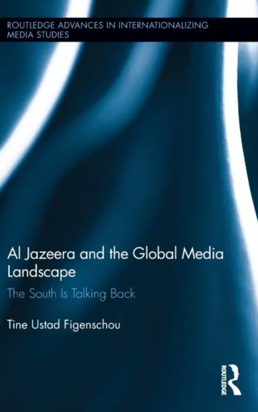 Al Jazeera and the Global Media Landscape - Ustad Figenschou, Tine