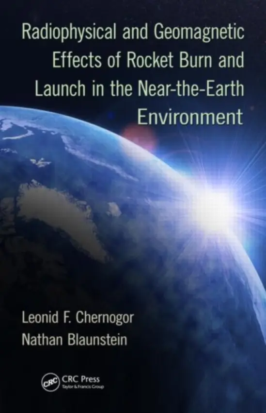 Radiophysical and Geomagnetic Effects of Rocket Burn and Launch in the Near-the-Earth Environment - Chernogor, Leonid F. (Kharkiv V.N. Karazin National University, Ukraine) a Blaunstein, Nathan (Ben-Gurion University of the Negev, Beer Sheva, Israel)