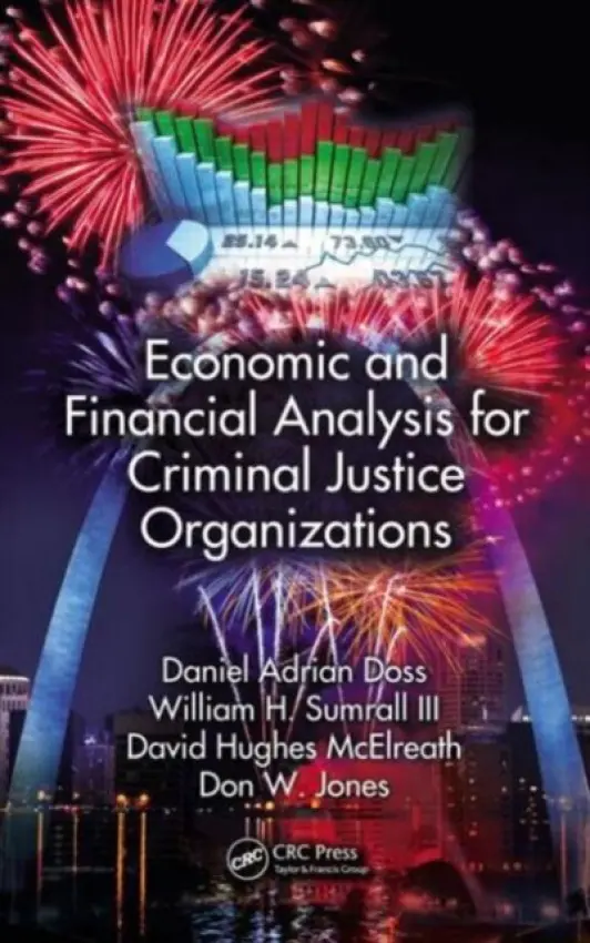 Economic and Financial Analysis for Criminal Justice Organizations - Doss, Daniel Adrian (University of West Alabama, Livingston, USA) a Sumrall III, William H. (Belhaven University, Memphis, Tennessee, USA) a McElreath, David H. (University of Mississippi, USA) a Jones, Don W. (Belhaven University, Memphis, Tennessee, USA)