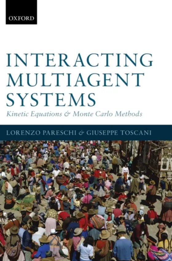 Interacting Multiagent Systems - Pareschi, Lorenzo (Full Professor of Numerical Analysis, Full Professor of Numerical Analysis, Department of Mathematics and Computer Science, University of Ferrara, Italy) a Toscani, Giuseppe (Full Professor of Mathematical Physics, Full Professor of Mathe