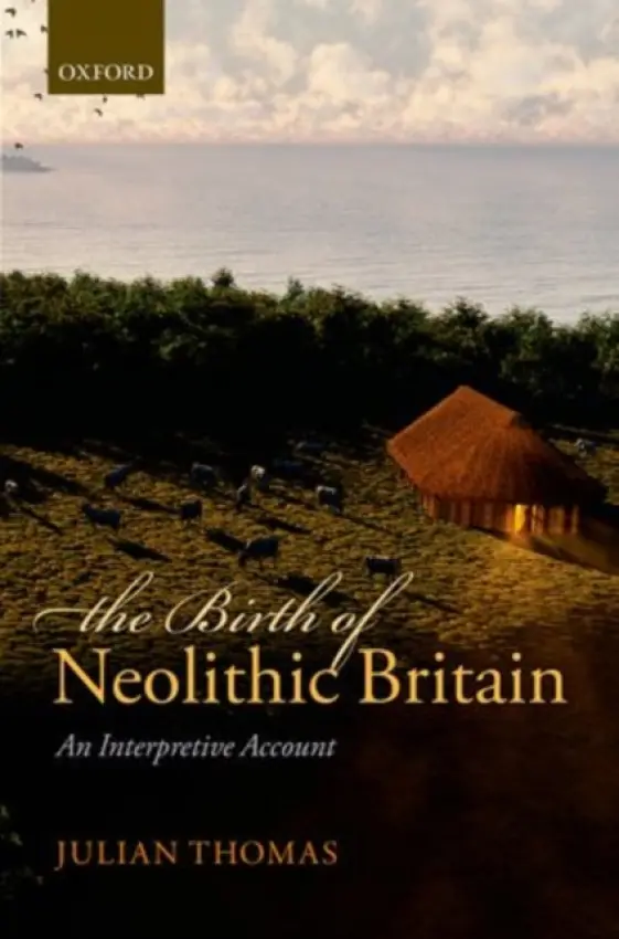 Birth of Neolithic Britain - Thomas, Julian (Professor of Archaeology, University of Manchester)