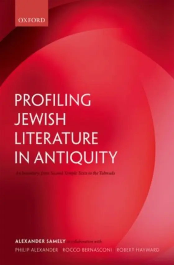 Profiling Jewish Literature in Antiquity - Samely, Alexander (Professor of Jewish Thought, School of Arts, Languages and Cultures, University of Manchester)