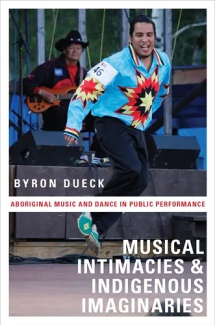 Musical Intimacies and Indigenous Imaginaries - Dueck, Byron (Lecturer in Music, Lecturer in Music, The Open University, Milton Keynes, UK)