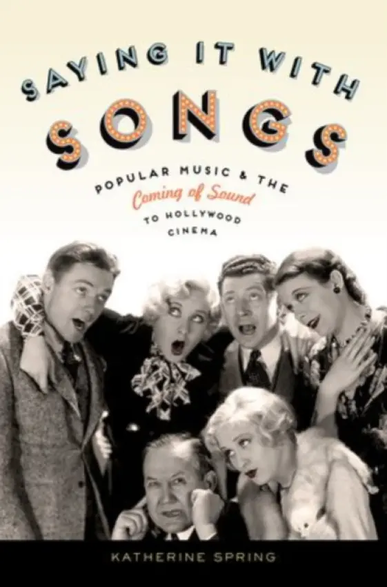 Saying It With Songs - Spring, Katherine (Assistant Professor of Film Studies, Assistant Professor of Film Studies, Wilfrid Laurier University, Waterloo, Canada, Canada)