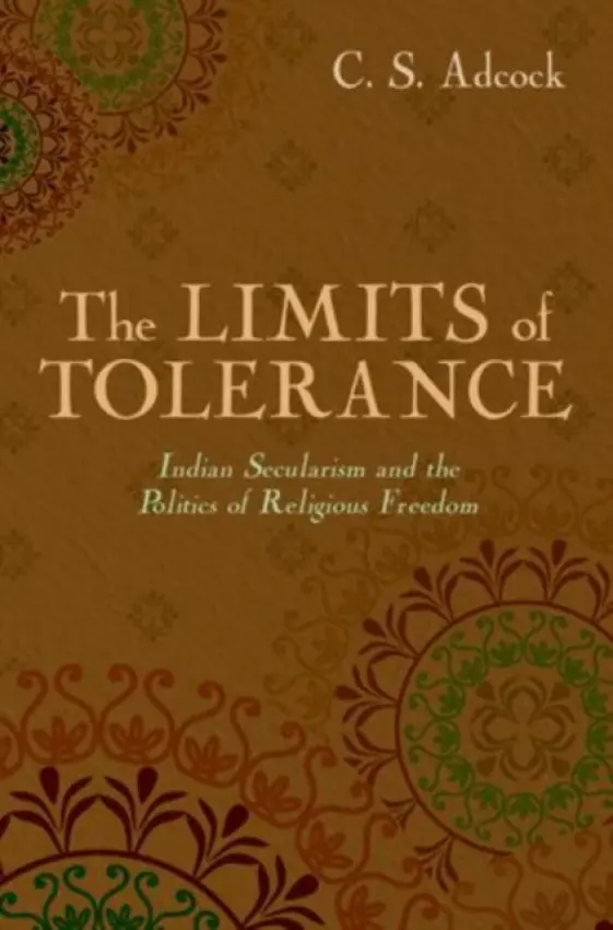 Limits of Tolerance - Adcock, C.S. (Assistant Professor of South Asian Studies and Religious Studies, Assistant Professor of South Asian Studies and Religious Studies, Washington University in St. Louis)