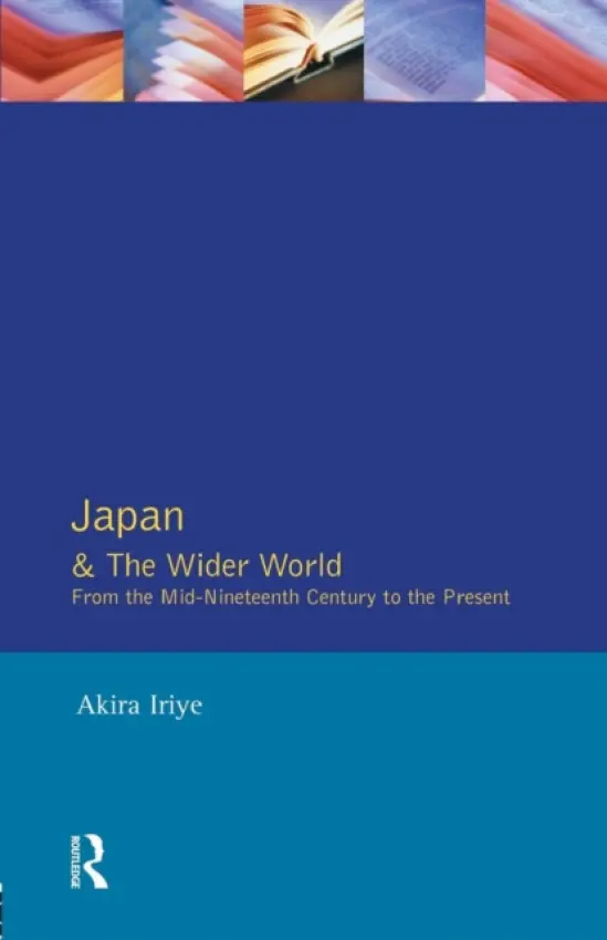 Japan and the Wider World - Iriye, Akira
