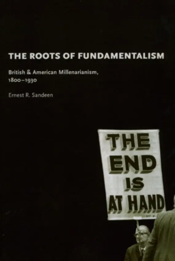 Roots of Fundamentalism - British and American Millenarianism, 1800-1930 - Sandeen, Ernest R.