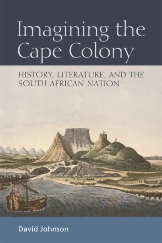 Imagining the Cape Colony - Johnson, David (Professor of Literature, The Open University)