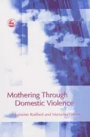 Mothering Through Domestic Violence - Hester, Marianne a Radford, Lorraine