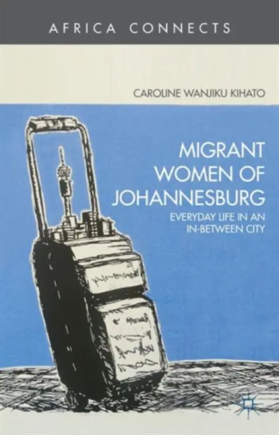 Migrant Women of Johannesburg - Kihato, C.
