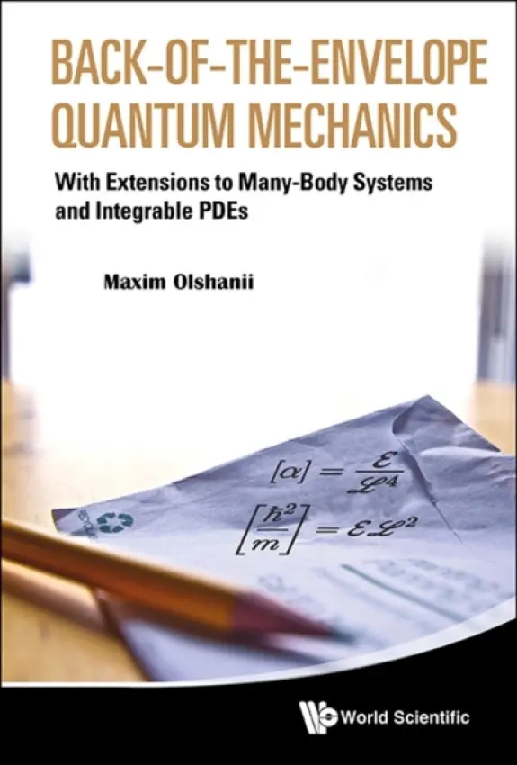 Back-of-the-envelope Quantum Mechanics: With Extensions To Many-body Systems And Integrable Pdes - Olchanyi (Olshanii), Maxim (Univ Of Massachusetts At Boston, Usa)