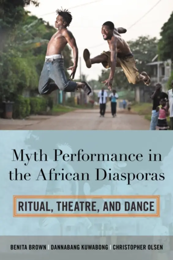 Myth Performance in the African Diasporas - Brown, Benita a Kuwabong, Dannabang a Olsen, Christopher