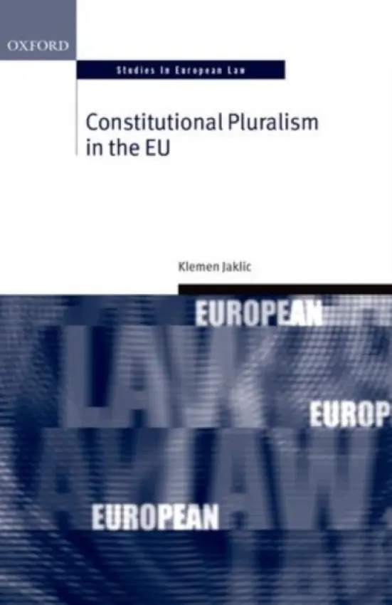 Constitutional Pluralism in the EU - Jaklic, Klemen (Lecturer in Law, Lecturer in Law, Harvard University)