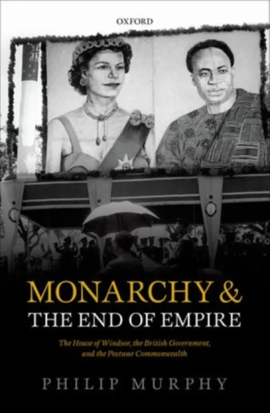 Monarchy and the End of Empire - Murphy, Philip (Director, Director, Institute of Commonwealth Studies, London)