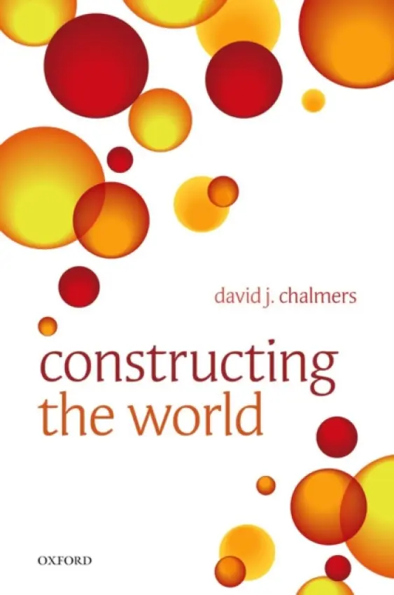 Constructing the World - Chalmers, David J. (Australian National University)