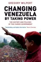 Changing Venezuela by Taking Power - Wilpert, Gregory