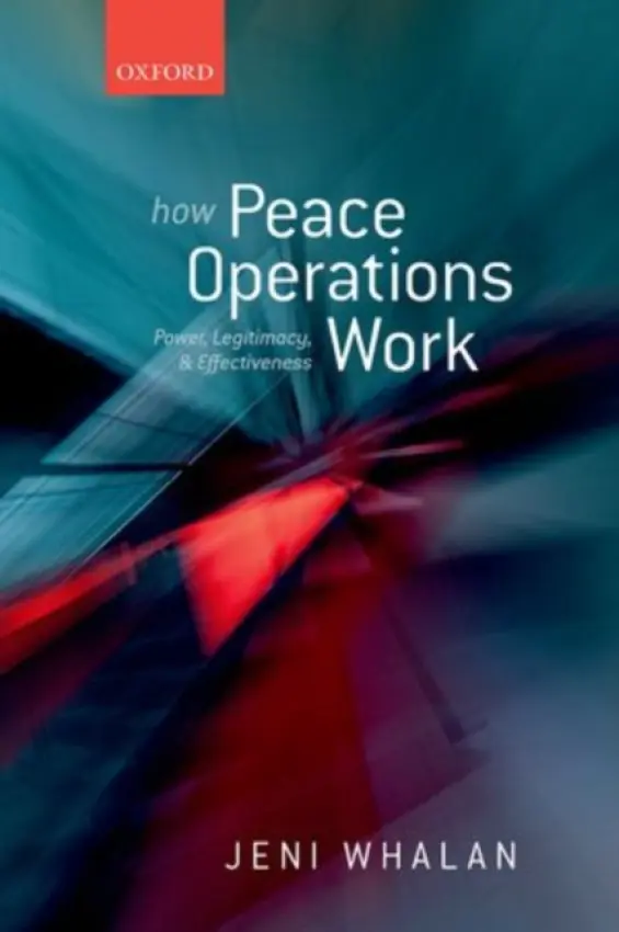 How Peace Operations Work - Whalan, Jeni (School of Social Sciences, University of New South Wales a  and Global Economic Governance Programme, University of Oxford)
