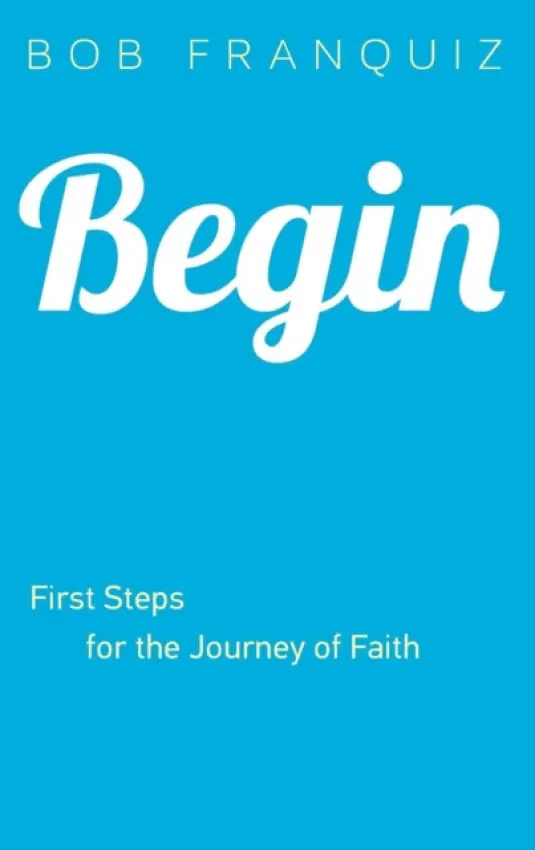 Begin - First Steps for the Journey of Faith - Franquiz, Bob