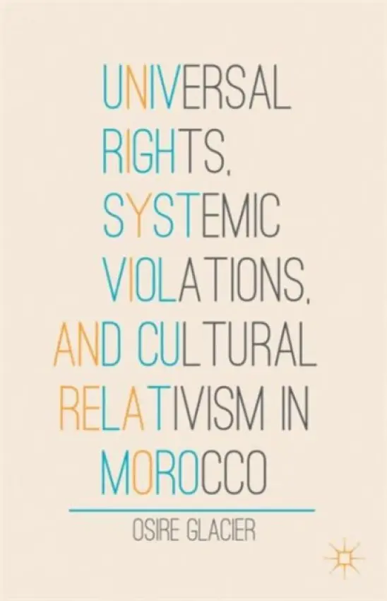 Universal Rights, Systemic Violations, and Cultural Relativism in Morocco - Glacier, O.