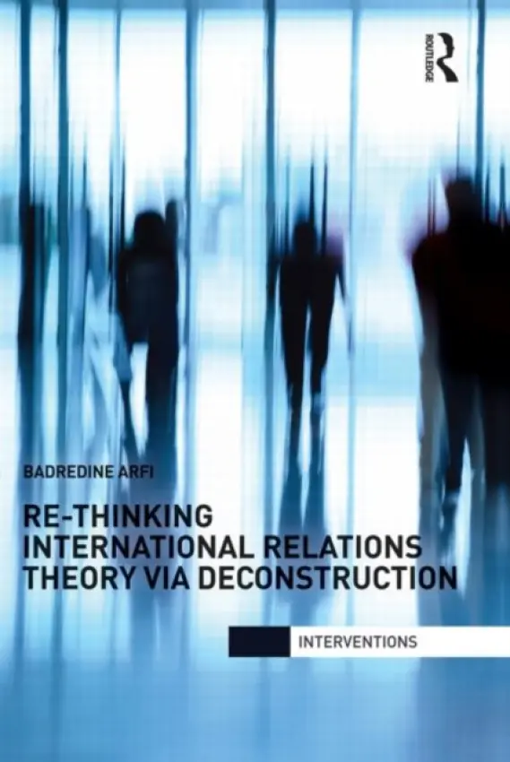 Re-Thinking International Relations Theory via Deconstruction - Arfi, Badredine (University of Florida, USA)