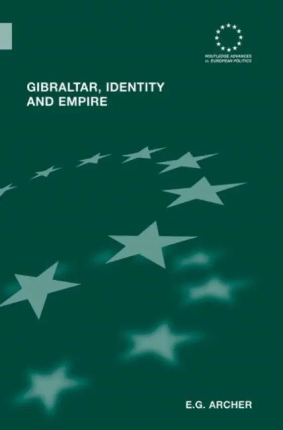 Gibraltar, Identity and Empire - Archer, E.G. (University of Strathclyde, Glasgow, UK.)