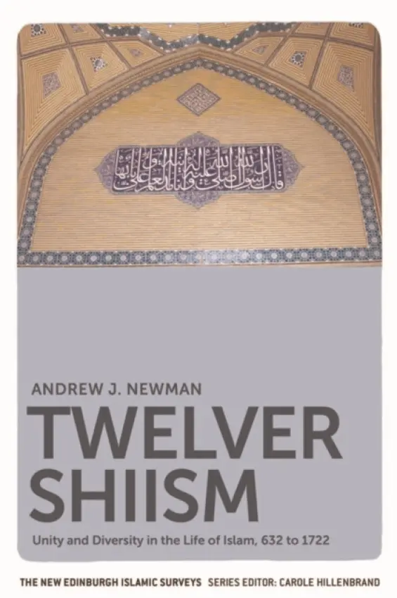 Twelver Shiism - Newman, Andrew J. (Professor of Islamic Studies and Persian, University of Edinburgh)