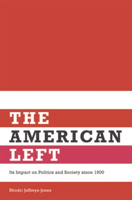 American Left - Rhodri, Jeffreys-Jones (Professor Emeritus of American History, University of Edinburgh.) a Jeffreys-Jones, Rhodri (Professor Emeritus of American History, University of Edinburgh.)