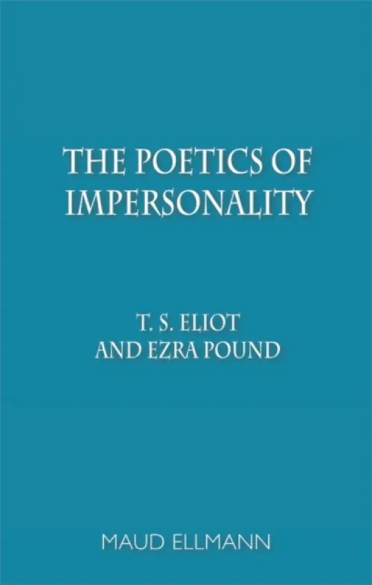 Poetics of Impersonality - Ellmann, Maud (Randy L.  a  Melvin R. Berlin Professor of the Development of the Novel in English, University of Chicago)