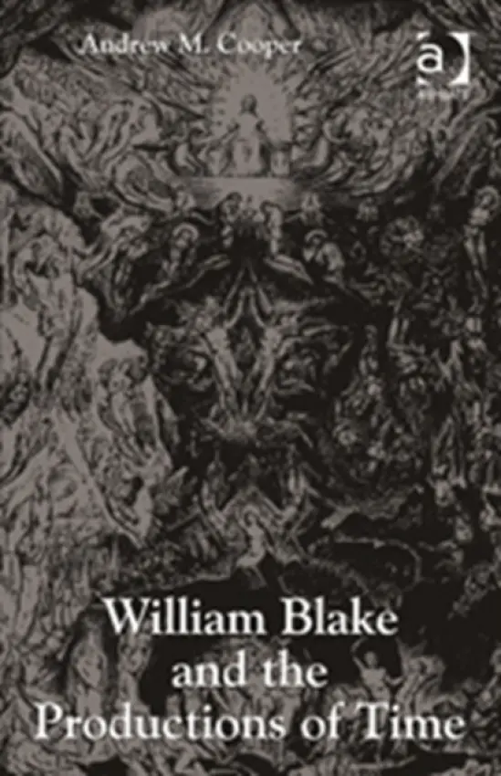 William Blake and the Productions of Time - Cooper, Andrew M.