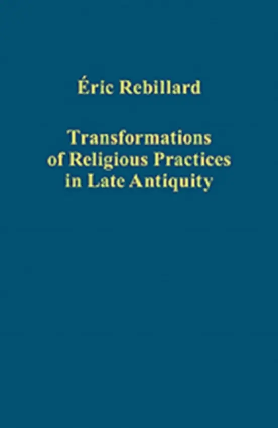 Transformations of Religious Practices in Late Antiquity - Rebillard, Eric